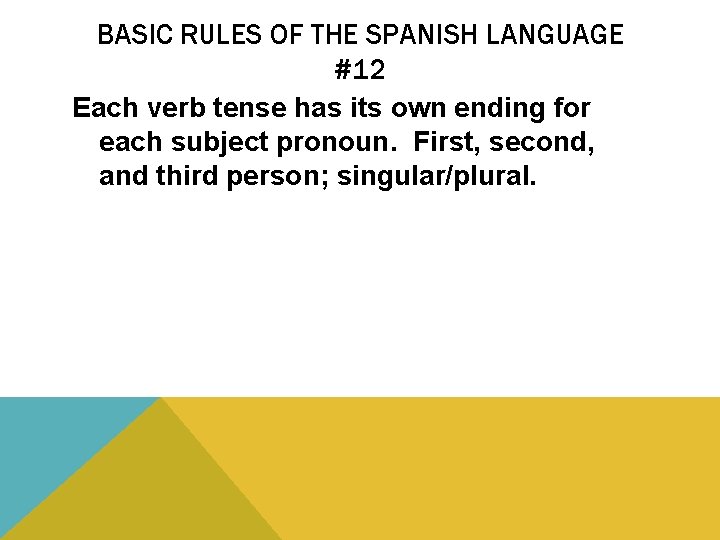 BASIC RULES OF THE SPANISH LANGUAGE #12 Each verb tense has its own ending