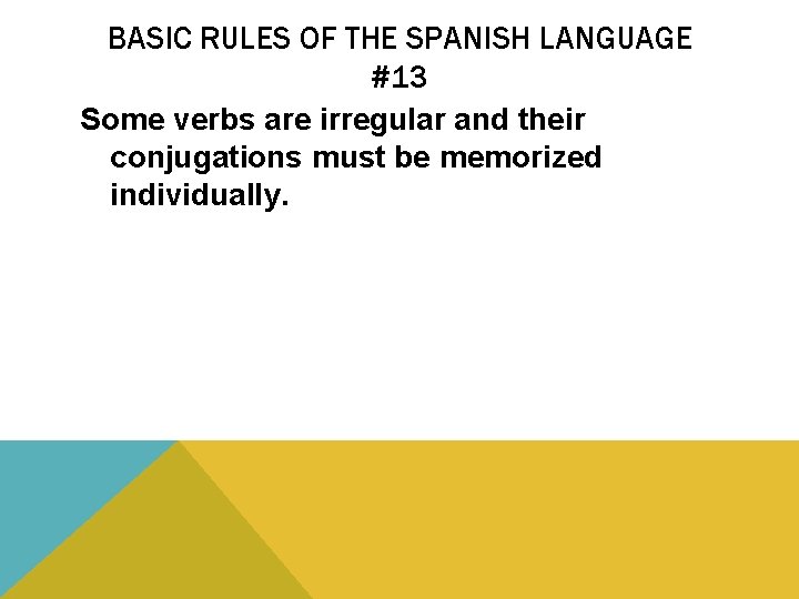 BASIC RULES OF THE SPANISH LANGUAGE #13 Some verbs are irregular and their conjugations