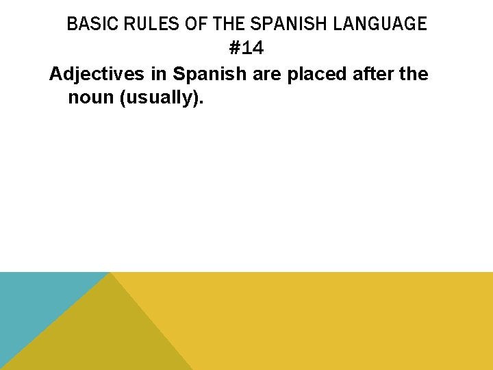 BASIC RULES OF THE SPANISH LANGUAGE #14 Adjectives in Spanish are placed after the