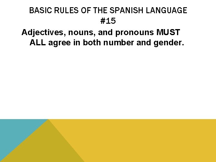 BASIC RULES OF THE SPANISH LANGUAGE #15 Adjectives, nouns, and pronouns MUST ALL agree
