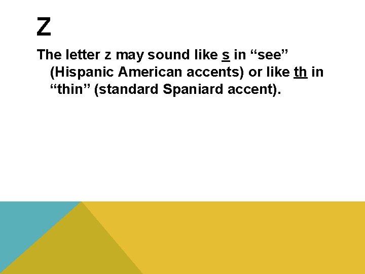 Z The letter z may sound like s in “see” (Hispanic American accents) or