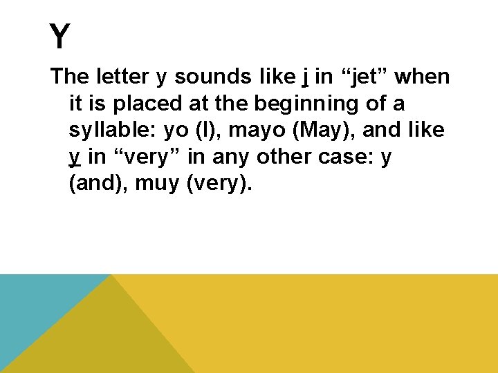 Y The letter y sounds like j in “jet” when it is placed at