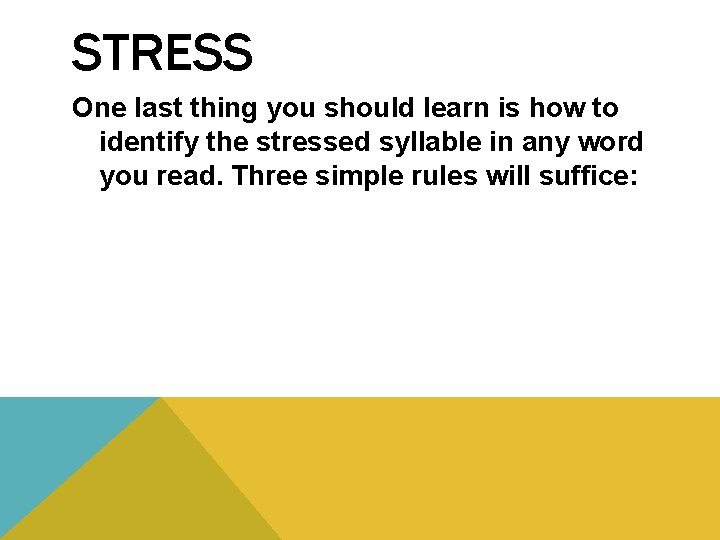 STRESS One last thing you should learn is how to identify the stressed syllable