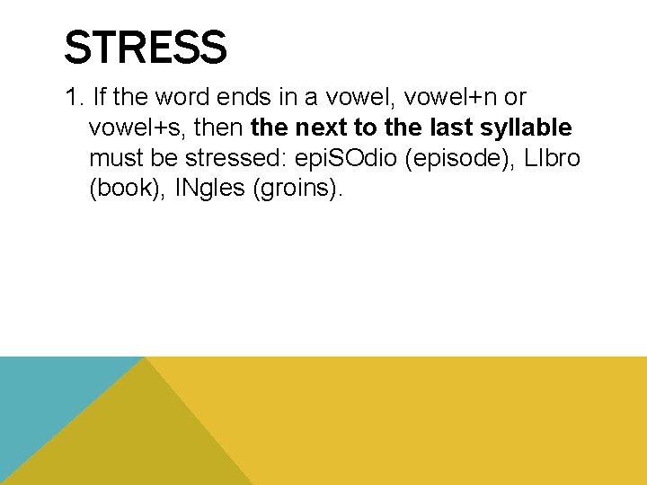 STRESS 1. If the word ends in a vowel, vowel+n or vowel+s, then the