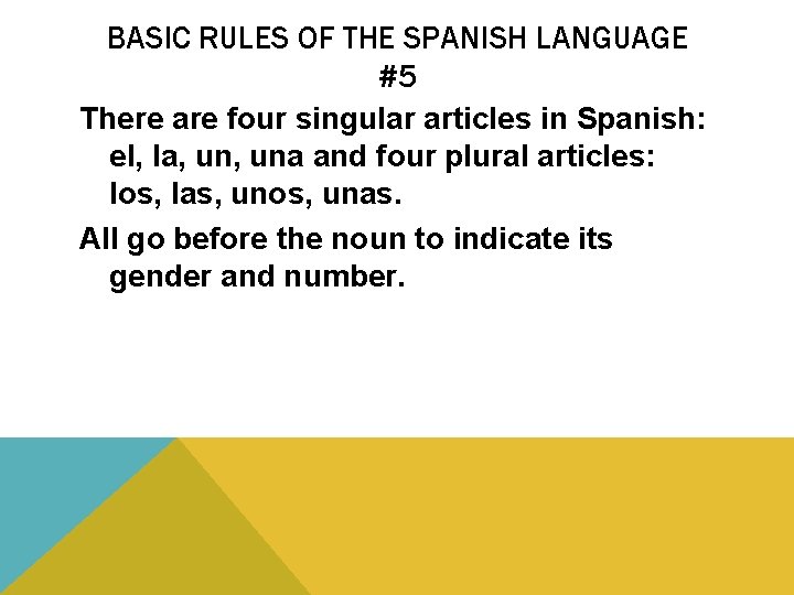 BASIC RULES OF THE SPANISH LANGUAGE #5 There are four singular articles in Spanish: