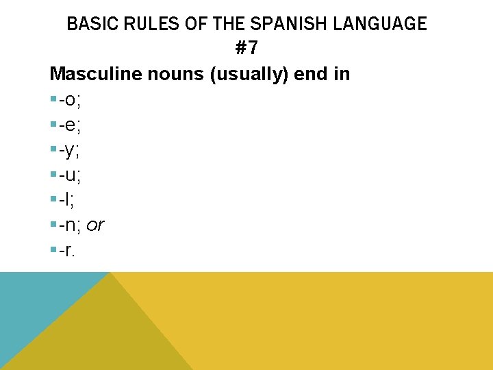 BASIC RULES OF THE SPANISH LANGUAGE #7 Masculine nouns (usually) end in §-o; §-e;