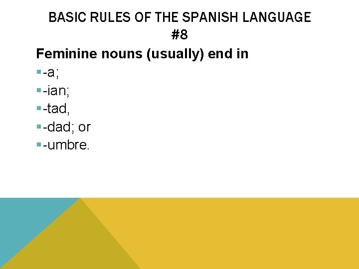 BASIC RULES OF THE SPANISH LANGUAGE #8 Feminine nouns (usually) end in §-a; §-ian;