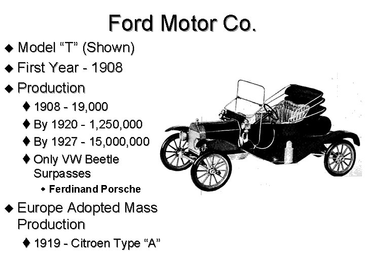 Ford Motor Co. u Model “T” (Shown) u First Year - 1908 u Production