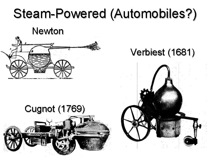 Steam-Powered (Automobiles? ) Newton Verbiest (1681) Cugnot (1769) 