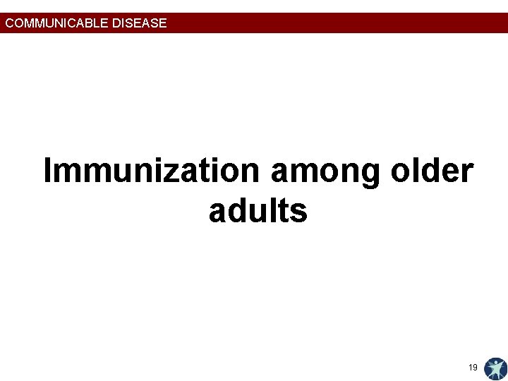 COMMUNICABLE DISEASE Immunization among older adults 19 