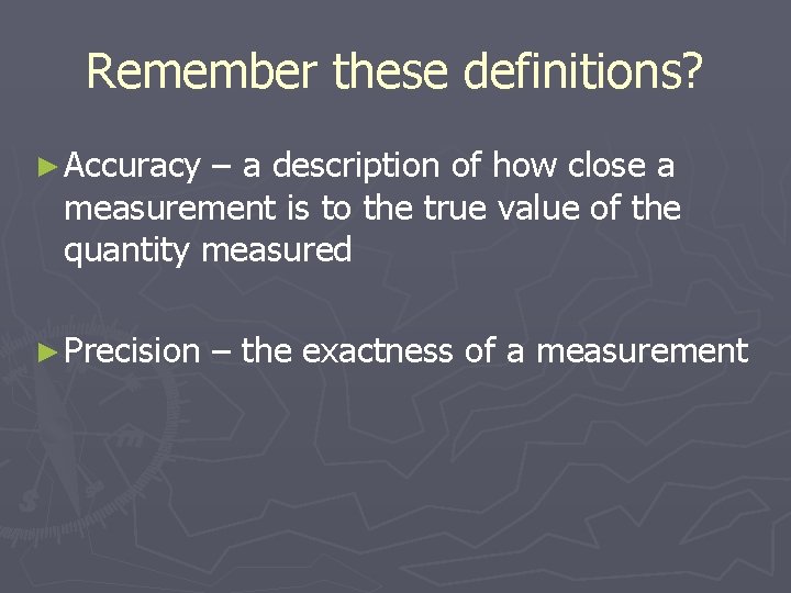 Remember these definitions? ► Accuracy – a description of how close a measurement is