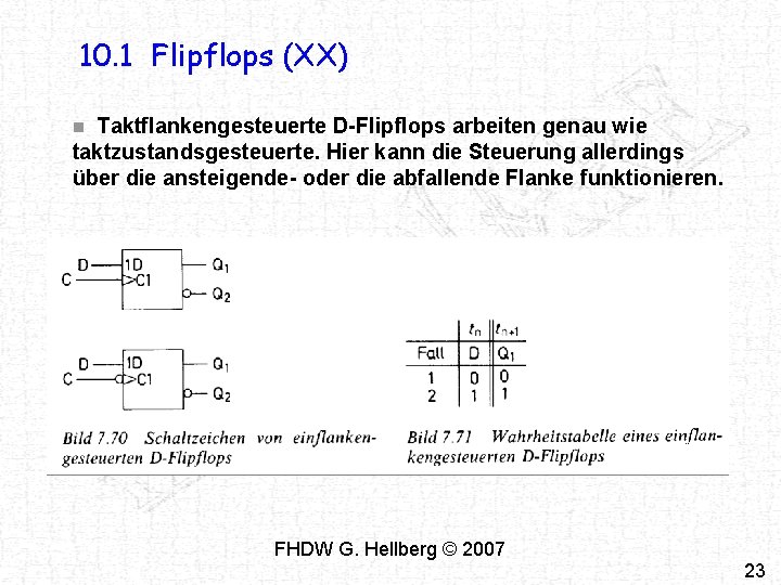 10. 1 Flipflops (XX) Taktflankengesteuerte D-Flipflops arbeiten genau wie taktzustandsgesteuerte. Hier kann die Steuerung 10. 1 Flipflops (XX) Taktflankengesteuerte D-Flipflops arbeiten genau wie taktzustandsgesteuerte. Hier kann die Steuerung