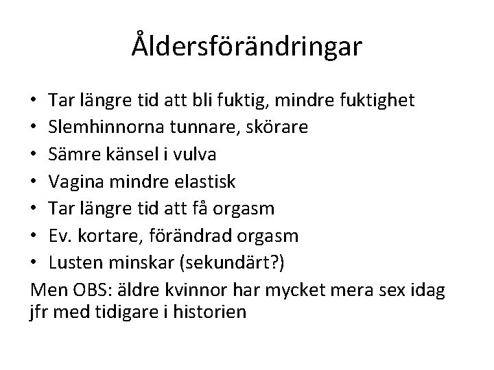 Åldersförändringar • Tar längre tid att bli fuktig, mindre fuktighet • Slemhinnorna tunnare, skörare