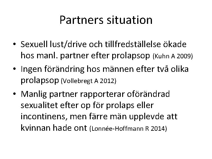 Partners situation • Sexuell lust/drive och tillfredställelse ökade hos manl. partner efter prolapsop (Kuhn