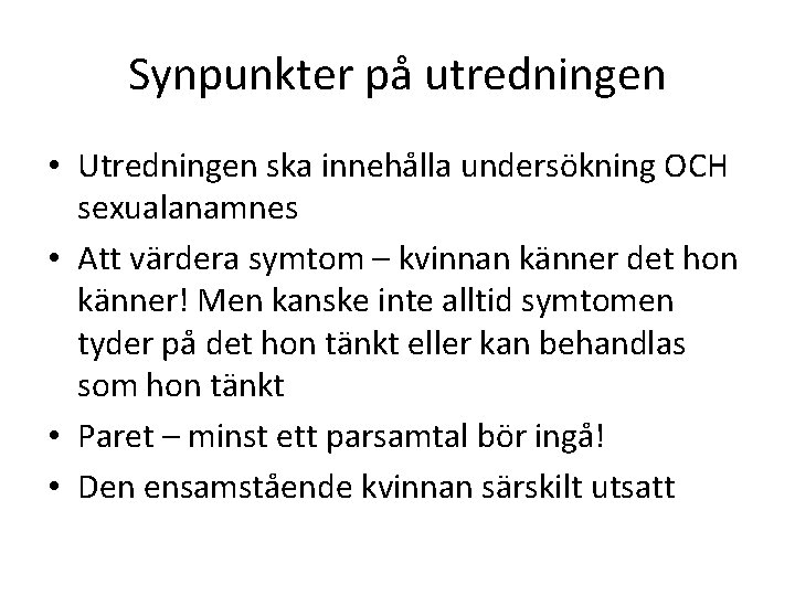 Synpunkter på utredningen • Utredningen ska innehålla undersökning OCH sexualanamnes • Att värdera symtom