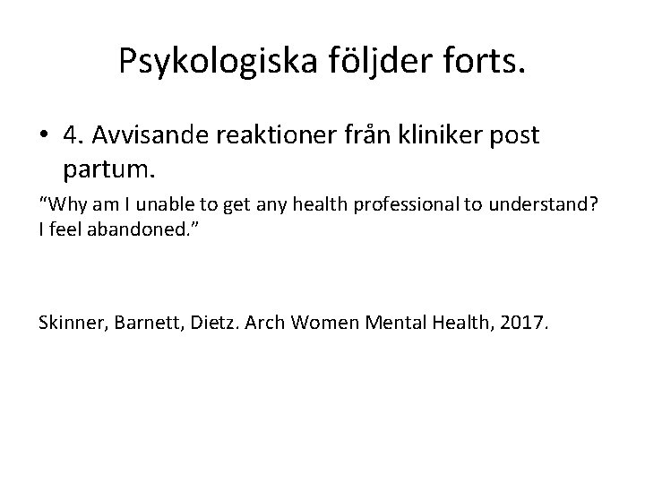 Psykologiska följder forts. • 4. Avvisande reaktioner från kliniker post partum. “Why am I