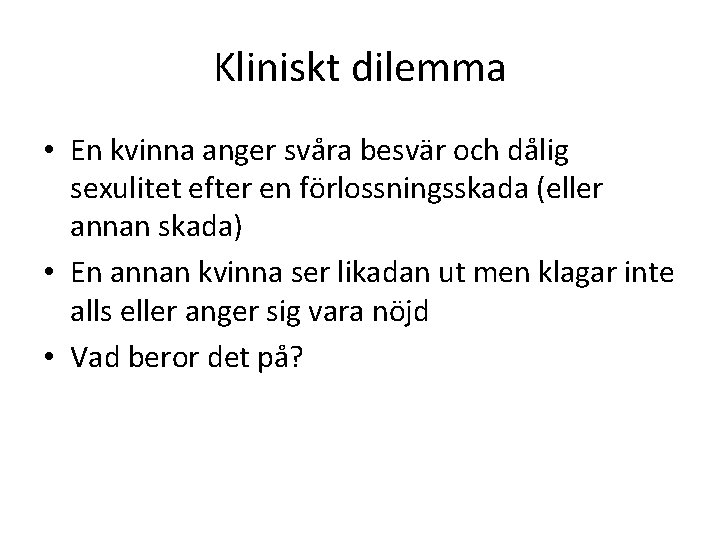 Kliniskt dilemma • En kvinna anger svåra besvär och dålig sexulitet efter en förlossningsskada