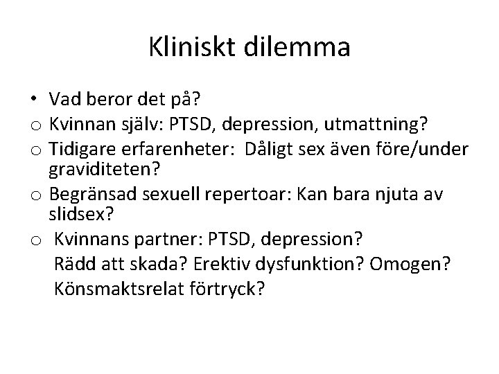 Kliniskt dilemma • Vad beror det på? o Kvinnan själv: PTSD, depression, utmattning? o