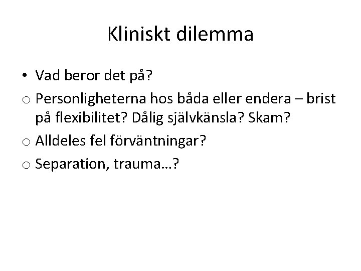 Kliniskt dilemma • Vad beror det på? o Personligheterna hos båda eller endera –