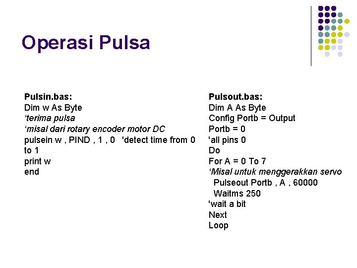 Operasi Pulsa Pulsin. bas: Dim w As Byte ‘terima pulsa ‘misal dari rotary encoder