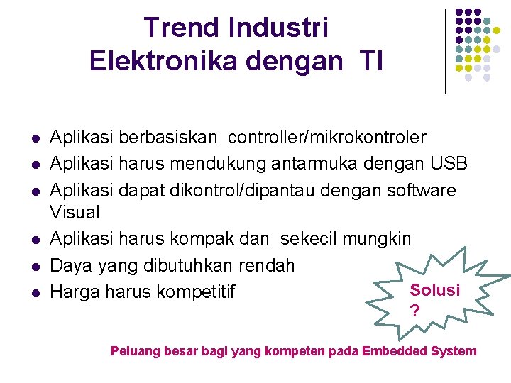 Trend Industri Elektronika dengan TI l l l Aplikasi berbasiskan controller/mikrokontroler Aplikasi harus mendukung