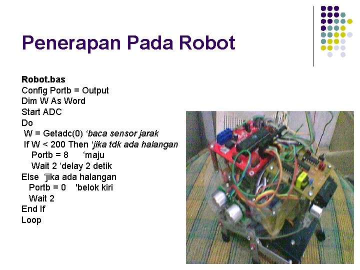 Penerapan Pada Robot. bas Config Portb = Output Dim W As Word Start ADC