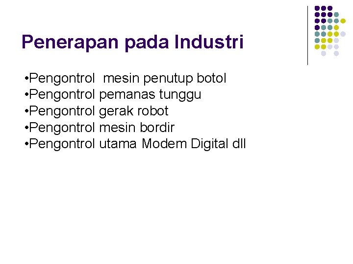 Penerapan pada Industri • Pengontrol mesin penutup botol • Pengontrol pemanas tunggu • Pengontrol