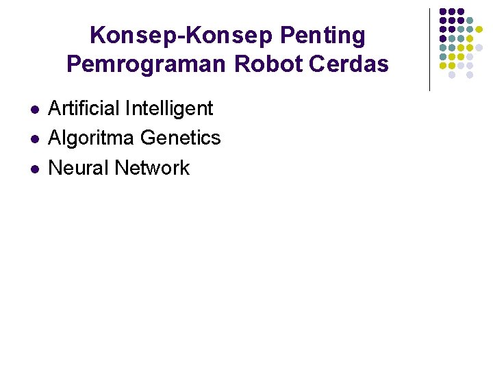 Konsep-Konsep Penting Pemrograman Robot Cerdas l l l Artificial Intelligent Algoritma Genetics Neural Network