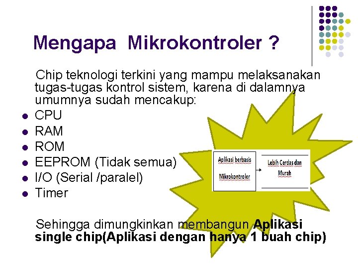 Mengapa Mikrokontroler ? Chip teknologi terkini yang mampu melaksanakan tugas-tugas kontrol sistem, karena di