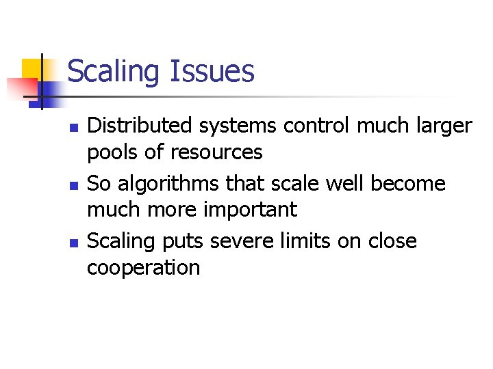 Scaling Issues n n n Distributed systems control much larger pools of resources So