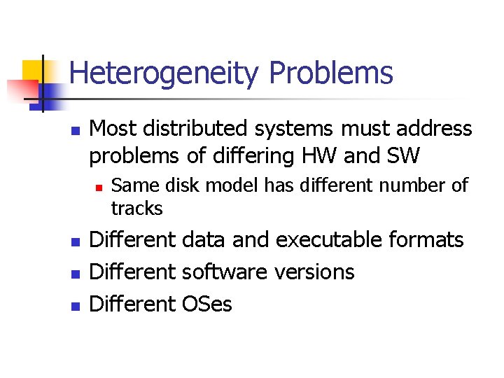 Heterogeneity Problems n Most distributed systems must address problems of differing HW and SW