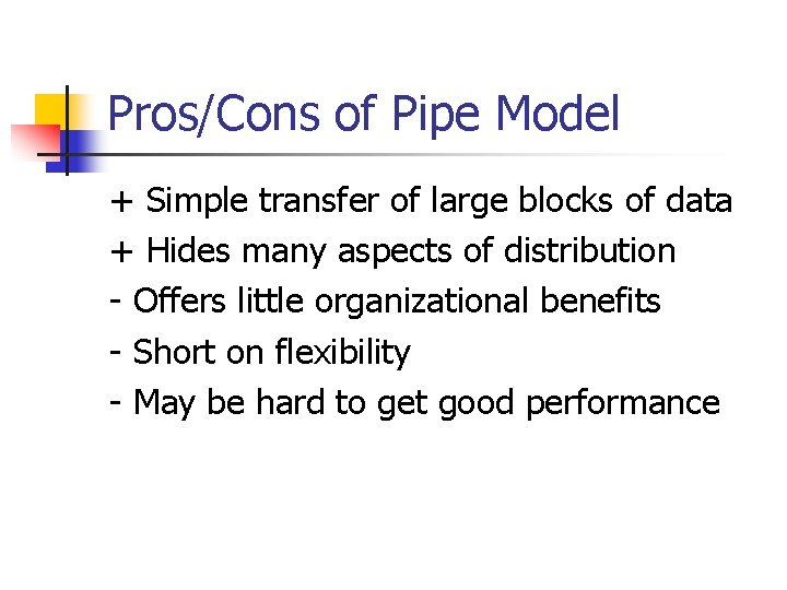 Pros/Cons of Pipe Model + Simple transfer of large blocks of data + Hides