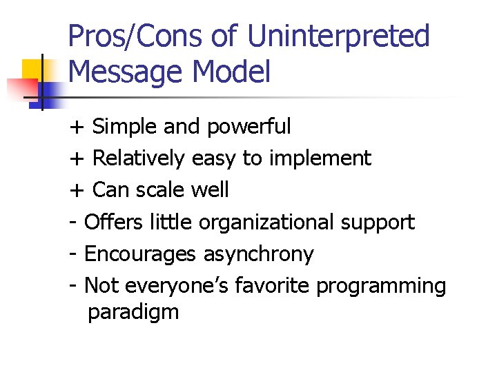 Pros/Cons of Uninterpreted Message Model + Simple and powerful + Relatively easy to implement