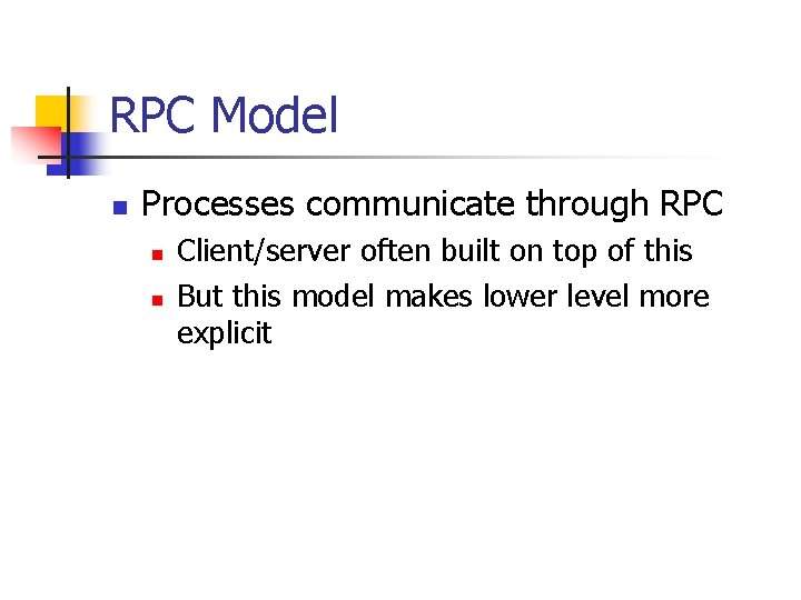 RPC Model n Processes communicate through RPC n n Client/server often built on top
