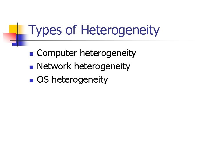Types of Heterogeneity n n n Computer heterogeneity Network heterogeneity OS heterogeneity 