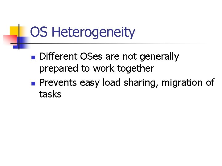 OS Heterogeneity n n Different OSes are not generally prepared to work together Prevents