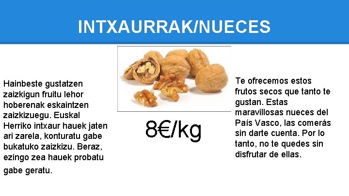 INTXAURRAK/NUECES Hainbeste gustatzen zaizkigun fruitu lehor hoberenak eskaintzen zaizkizuegu. Euskal Herriko intxaur hauek jaten