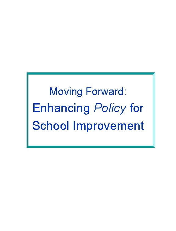 Moving Forward: Enhancing Policy for School Improvement 