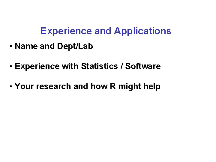 Experience and Applications • Name and Dept/Lab • Experience with Statistics / Software •