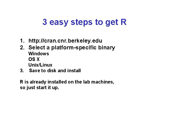 3 easy steps to get R 1. http: //cran. cnr. berkeley. edu 2. Select