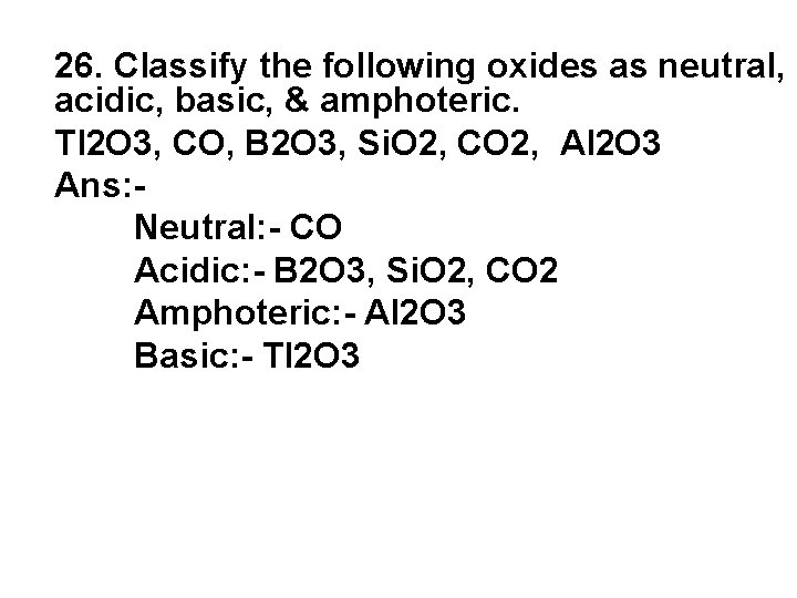 26. Classify the following oxides as neutral, acidic, basic, & amphoteric. Tl 2 O
