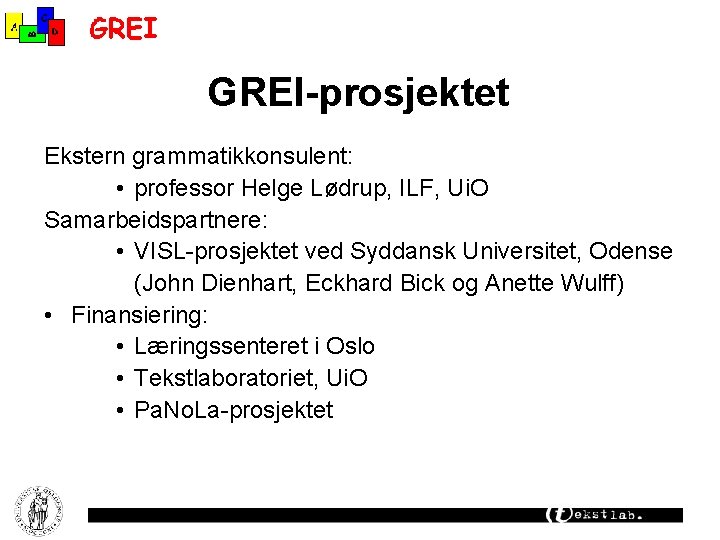 GREI-prosjektet Ekstern grammatikkonsulent: • professor Helge Lødrup, ILF, Ui. O Samarbeidspartnere: • VISL-prosjektet ved