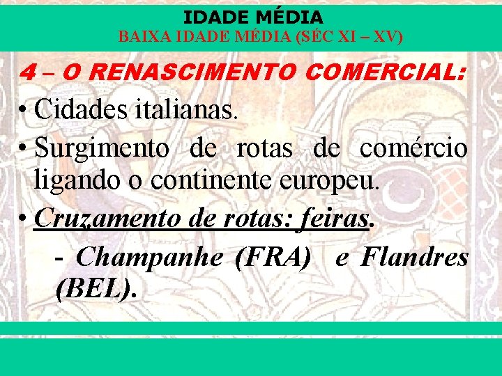 IDADE MÉDIA BAIXA IDADE MÉDIA (SÉC XI – XV) 4 – O RENASCIMENTO COMERCIAL: