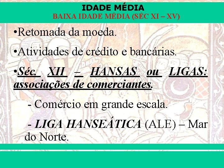 IDADE MÉDIA BAIXA IDADE MÉDIA (SÉC XI – XV) • Retomada da moeda. •