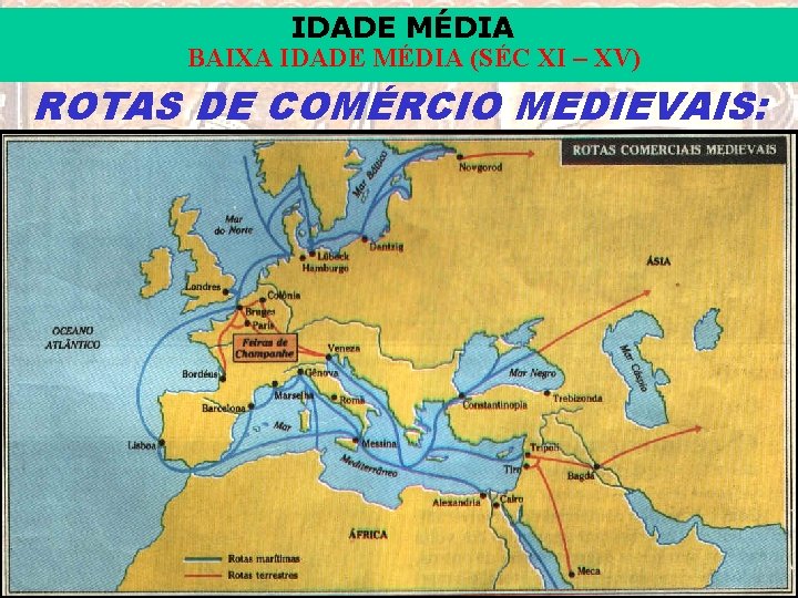 IDADE MÉDIA BAIXA IDADE MÉDIA (SÉC XI – XV) ROTAS DE COMÉRCIO MEDIEVAIS: iair@pop.