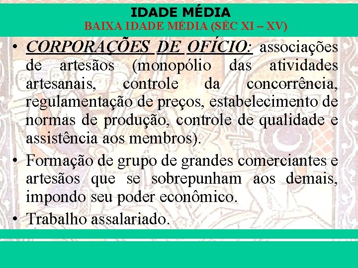 IDADE MÉDIA BAIXA IDADE MÉDIA (SÉC XI – XV) • CORPORAÇÕES DE OFÍCIO: associações
