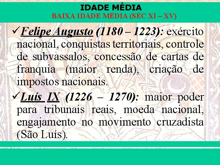 IDADE MÉDIA BAIXA IDADE MÉDIA (SÉC XI – XV) üFelipe Augusto (1180 – 1223):