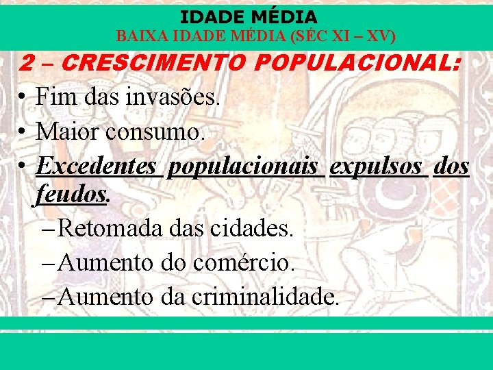 IDADE MÉDIA BAIXA IDADE MÉDIA (SÉC XI – XV) 2 – CRESCIMENTO POPULACIONAL: •