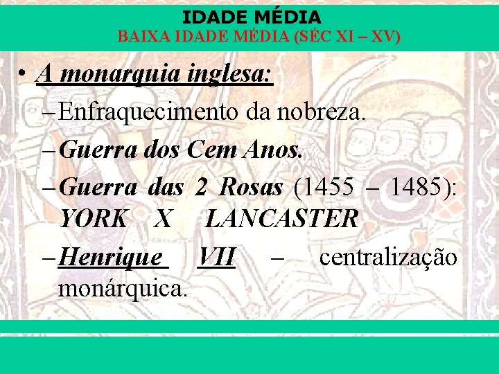 IDADE MÉDIA BAIXA IDADE MÉDIA (SÉC XI – XV) • A monarquia inglesa: –