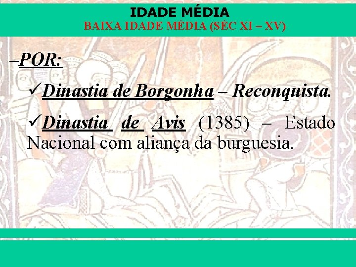 IDADE MÉDIA BAIXA IDADE MÉDIA (SÉC XI – XV) –POR: üDinastia de Borgonha –